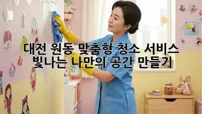 대전 원동 맞춤형 청소 서비스: 빛나는 나만의 공간 만들기