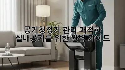 공기청정기 관리: 쾌적한 실내공기를 위한 완벽 가이드